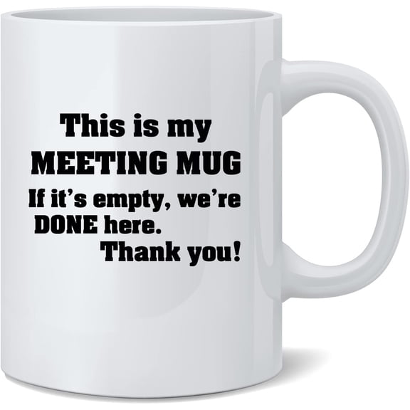 This is My Meeting Mug, If it's Empty Were Done Here, Thank You - Funny Mug - White 11 Oz. Coffee Mug - Great Novelty Gift for Mom, Dad, Co-Worker, Boss, Friends and Teachers by