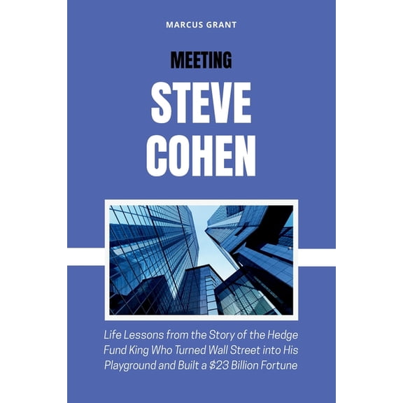 Billionaire Minds: Stories of Grit and G Meeting Steve Cohen: Life Lessons from the Story of the Hedge Fund King Who Turned Wall Street into His Playground and B, Book 30, (Paperback)