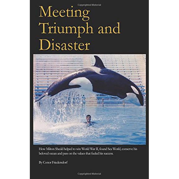 Pre-Owned Meeting Triumph and Disaster: How Milton Shedd helped to win World War II, found Sea World, conserve his beloved ocean, and pass on the values that (Paperback) 069278554X 9780692785546