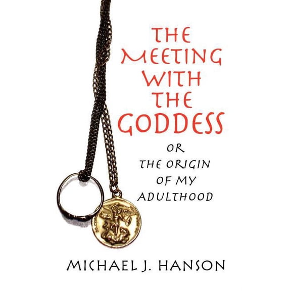 Meeting With the Goddess : Or the Origin of My Adulthood