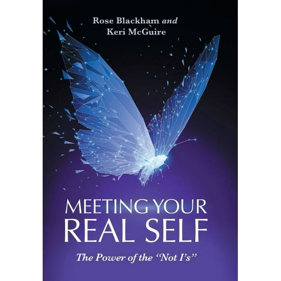 Meeting Your Real Self: The Power of the "Not I'S" (Hardcover) by Rose Blackham, Keri McGuire