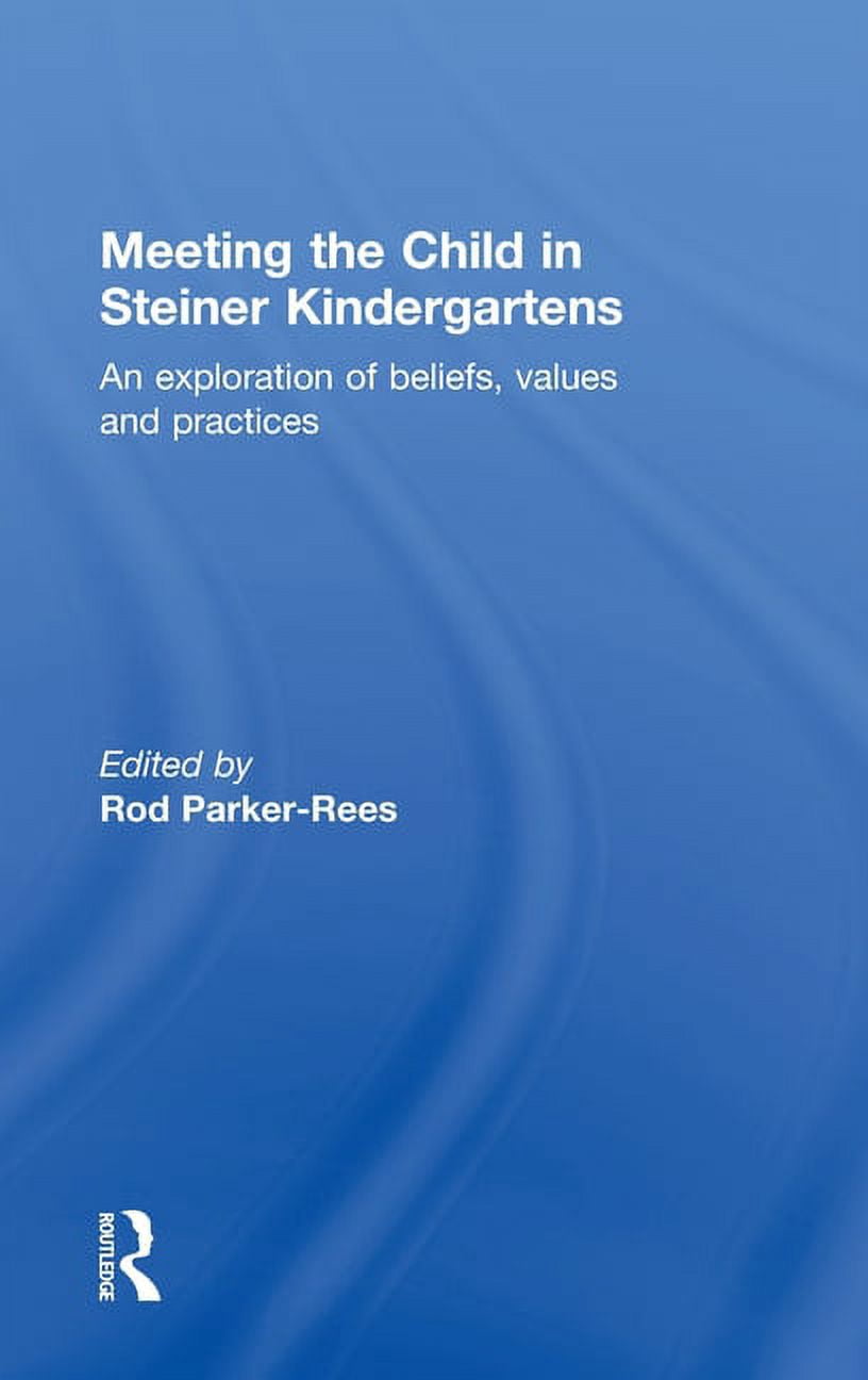 Meeting the Child in Steiner Kindergartens: An Exploration of Beliefs, Values and Practices, (Hardcover)