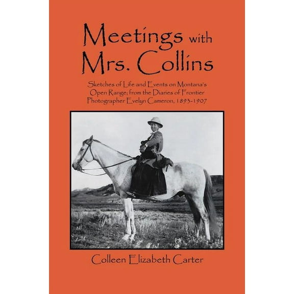 Meetings With Mrs. Collins: Sketches of Life and Events on Montana's Open Range; from the Diaries of Frontier Photo, (Paperback)