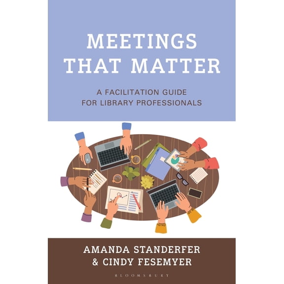 Meetings That Matter: A Facilitation Guide for Library Professionals, (Paperback)