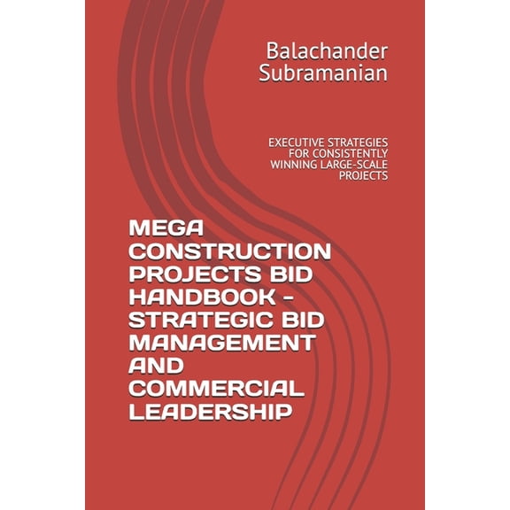 Mega Construction Projects Bid Handbook - Strategic Bid Management and Commercial Leadership: Executive Strategies for C, (Paperback)