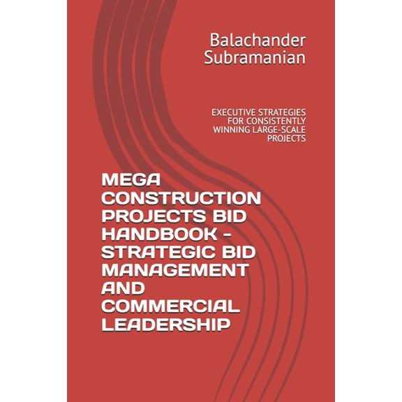 Mega Construction Projects Bid Handbook - Strategic Bid Management and Commercial Leadership: Executive Strategies for C, (Paperback)