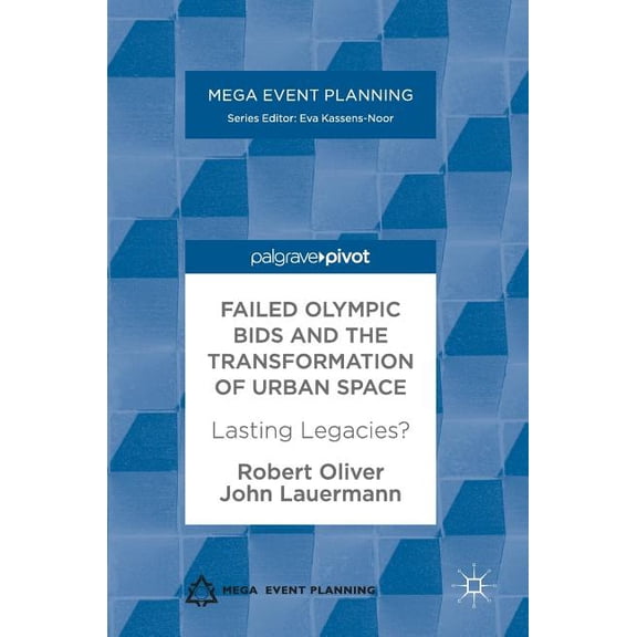 Mega Event Planning Failed Olympic Bids and the Transformation of Urban Space: Lasting Legacies?, (Hardcover)