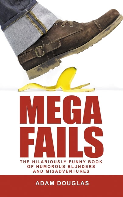 Crazy True Stories and Anecdotes Mega Fails: The Hilariously Funny Book of Humorous Blunders and Misadventures, (Paperback)