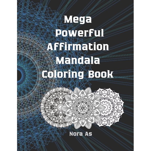 Mega Powerful Affirmation Mandala Coloring Book: Perfect for Relaxation, Art Therapy & Stress Relieving using the Power of Daily Affirmations for Powerful Manifesting,89pages 8.5x11in perfect for adul