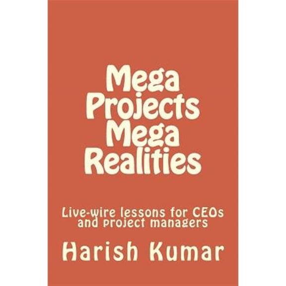 Pre-Owned Mega Projects Mega Realities : Live-wire lessons for CEOs and project managers (Paperback)