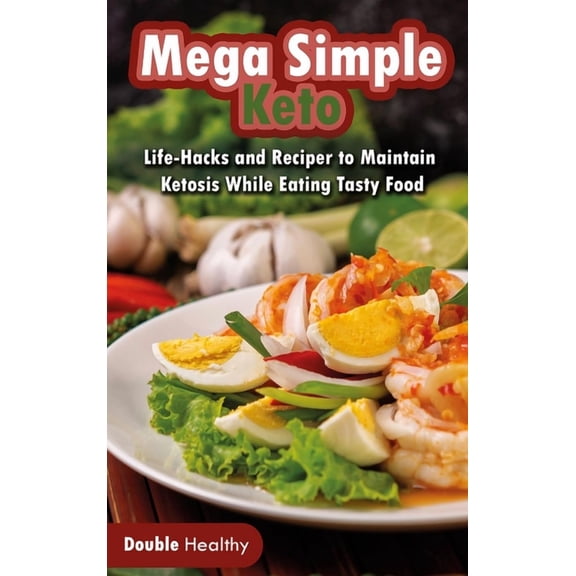 Mega Simple Keto : Life-Hacks and Recipes to Maintain Ketosis While Eating Tasty Food (Hardcover)