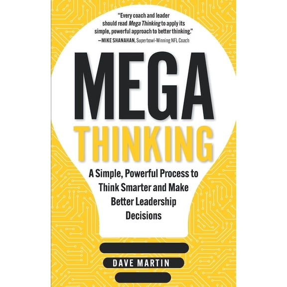 Mega Thinking: A Simple, Powerful Process to Think Smarter and Make Better Leadership Decisions, (Paperback)