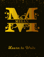 Megan Learn To Write: Personalized Letter M First Name Handwriting Primary Composition Practice Paper Gold Glittery Effect Notebook Cover Dashed Midline Workbook for Kindergarten 1st 2nd 3rd Grade Stu