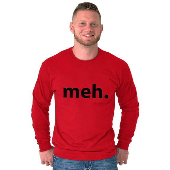 Meh Careless Sarcastic Satire Funny Long Sleeve TShirt Men Women Brisco Brands M