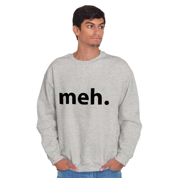 Meh Careless Sarcastic Satire Funny Sweatshirt for Men or Women Brisco Brands S