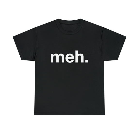 Meh Sarcastic Comical Novelty T-Shirt