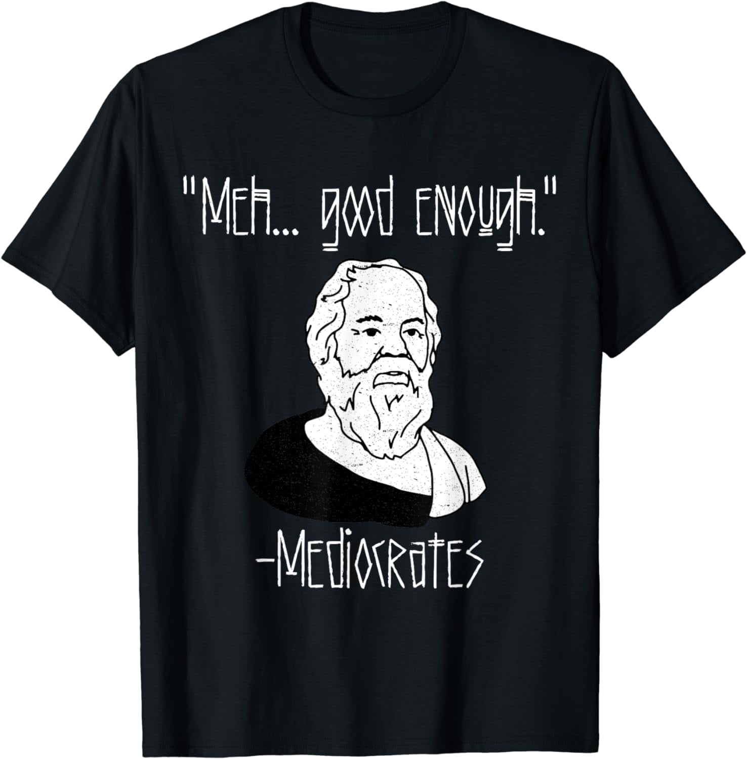 Meh, good enough, mediocrates, demotivational quote Sarcasm T-Shirt ...