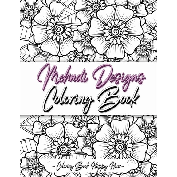 Mehndi Design Coloring Book: Flower Pattern Derived From The Ancient Art Of Henna Body Painting, (Paperback)