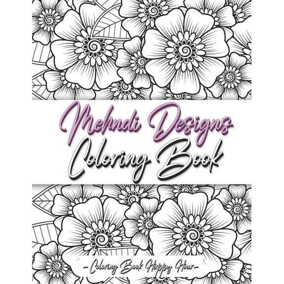 Mehndi Design Coloring Book: Flower Pattern Derived From The Ancient Art Of Henna Body Painting, (Paperback)