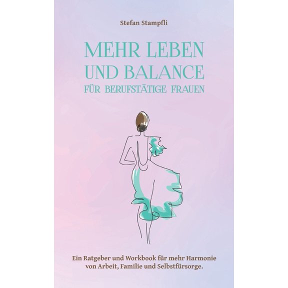 Mehr Leben und Balance fr berufsttige Frauen: Ein Ratgeber und Workbook fr mehr Harmonie von Arbeit, Familie und Selb, (Paperback)