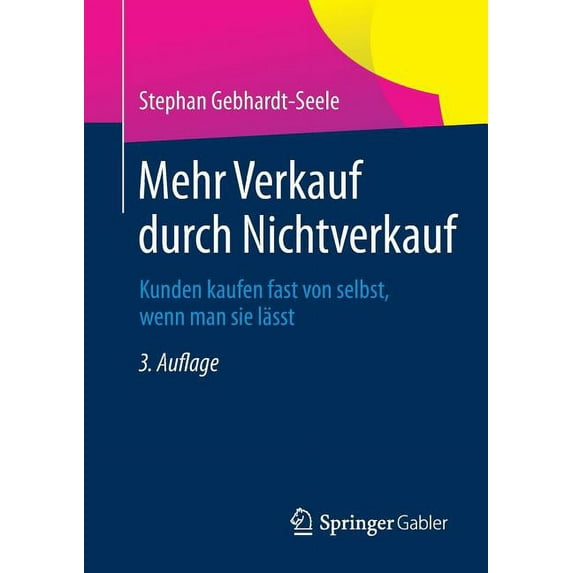 Mehr Verkauf Durch Nichtverkauf: Kunden Kaufen Fast Von Selbst, Wenn Man Sie Lässt, (Paperback)