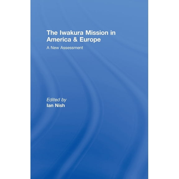 Meiji Japan The Iwakura Mission to America and Europe: A New Assessment, (Hardcover)