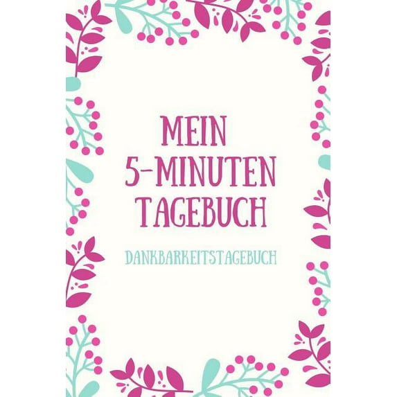 Mein 5-Minuten Tagebuch Dankbarkeitstagebuch: A5 Tagebuch mit motivierenden Zitaten für Dankbarkeit - 5- Minuten Tagebuch - Geschenk für Frauen Mama Oma Schwester Beste Freundin - Dankbarkeits Tagebuc