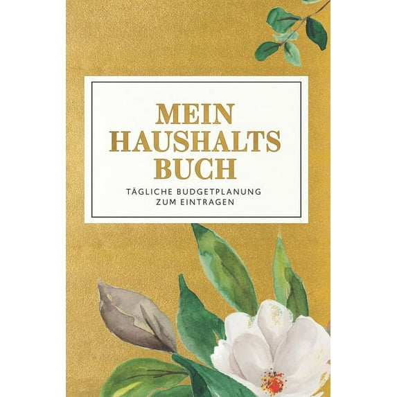 Mein Haushaltsbuch - Tägliche Budgetplaung zum Eintragen: Finanzen übersichtlich im Blick mit ihrem Finanzplaner für 12 Monate. Budgetplaner mit durchdachten Tabellen für ihre Einnahmen und Ausgaben.