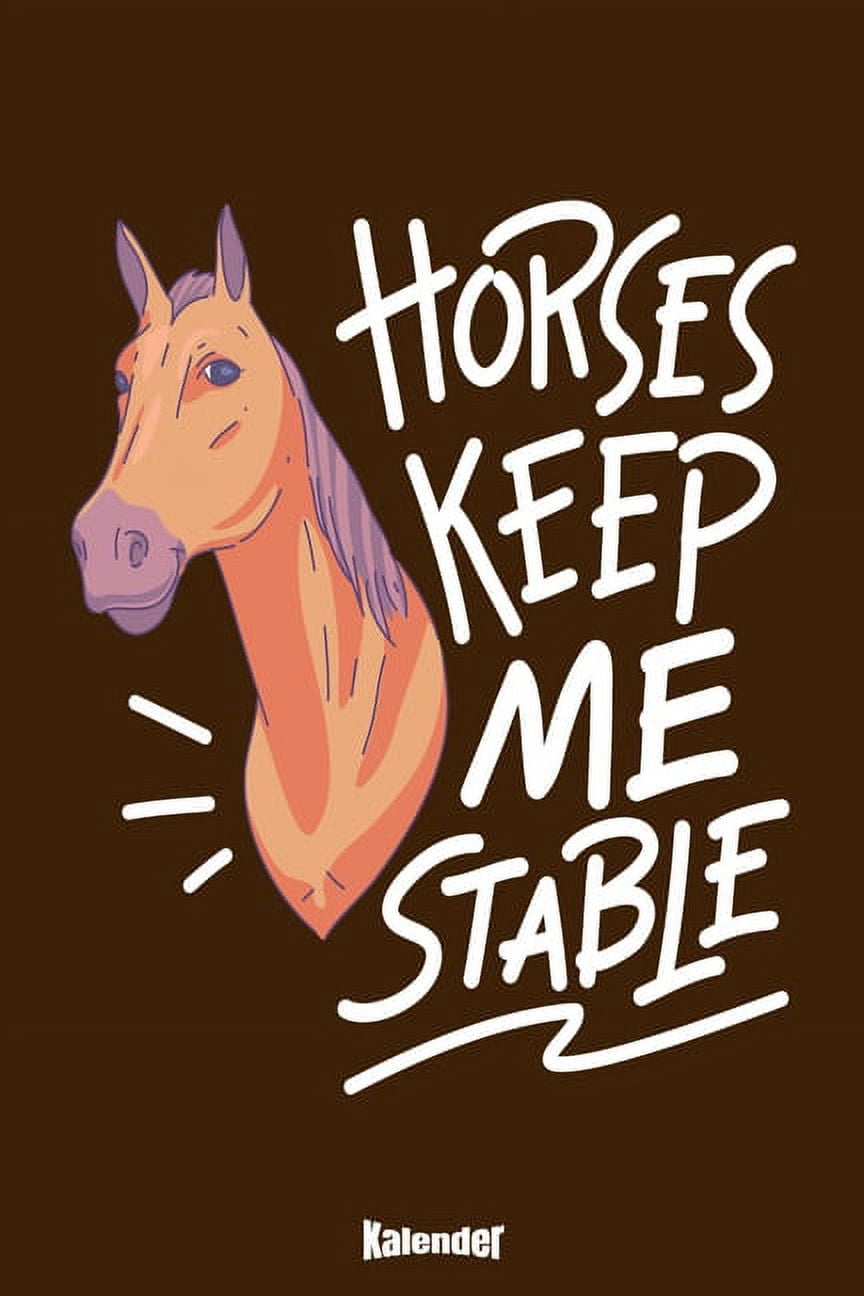 Mein Horses Keep Me Stable Kalender : Kalender für Reiter, Reiterinnen 