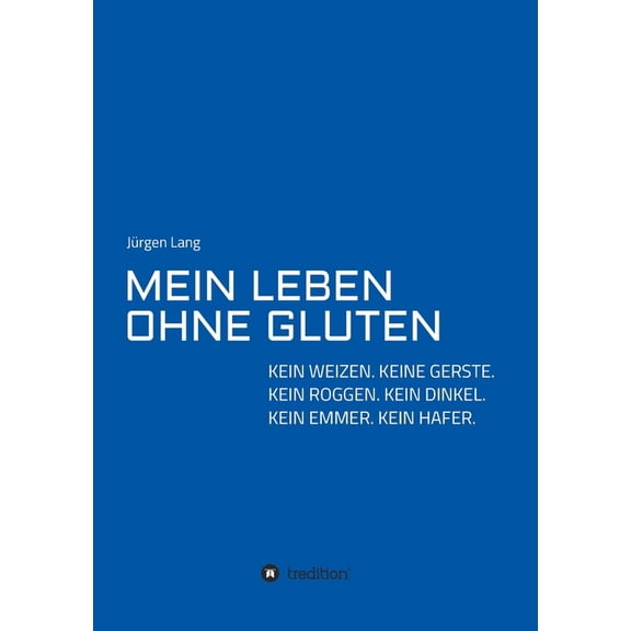 Mein Leben Ohne Gluten : Kein Weizen. Keine Gerste. Kein Roggen. Kein Dinkel. Kein Emmer. Kein Hafer. (Paperback)
