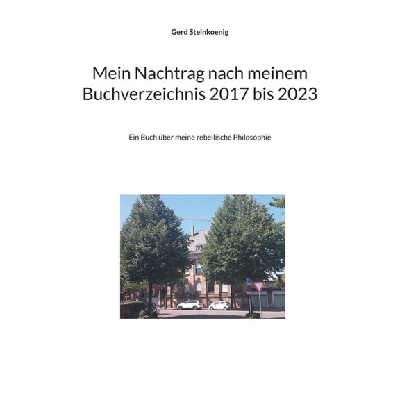 Mein Nachtrag nach meinem Buchverzeichnis 2017 bis 2023: Ein Buch ber meine rebellische Philosophie, (Paperback)