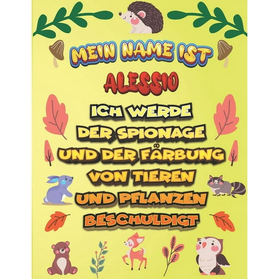 Mein Name ist Alessio Ich werde der Spionage und der Färbung von Tieren und Pflanzen beschuldigt: Ein perfektes Geschenk für Ihr Kind - Zur Fokussierung und Präzisionssteuerung- Geschenk für Alessio!