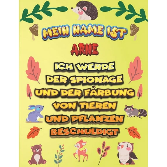 Mein Name ist Arne Ich werde der Spionage und der Färbung von Tieren und Pflanzen beschuldigt : Ein perfektes Geschenk für Ihr Kind - Zur Fokussierung und Präzisionssteuerung- Geschenk für Arne! (Paperback)