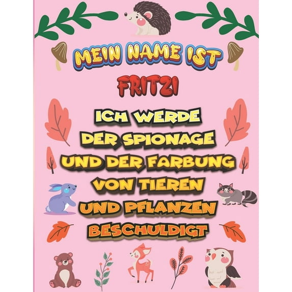 Mein Name ist Fritzi Ich werde der Spionage und der Färbung von Tieren und Pflanzen beschuldigt: Ein perfektes Geschenk für Ihr Kind - Zur Fokussierung und Präzisionssteuerung- Geschenk für Fritzi! (P