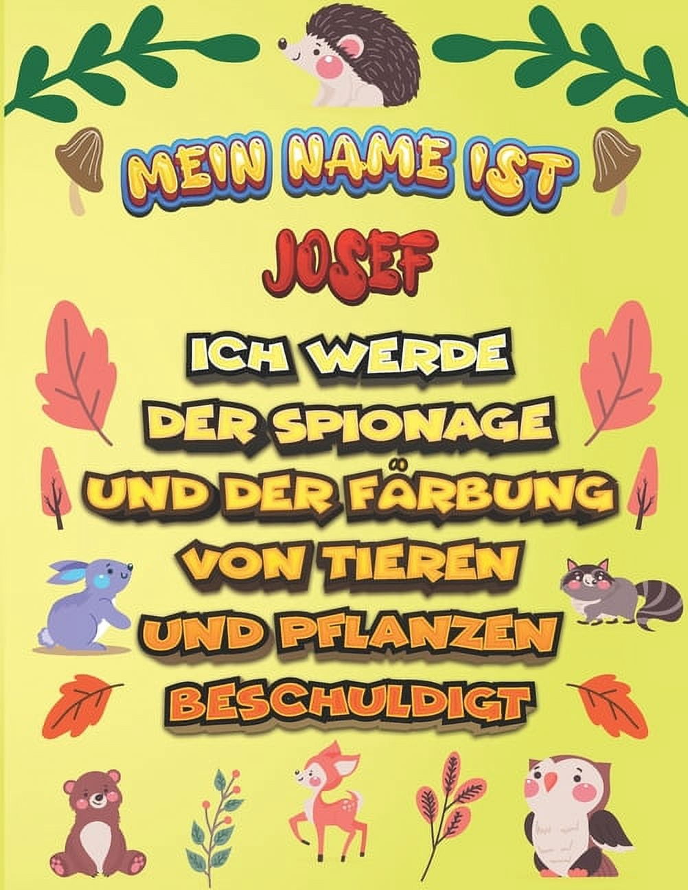 Mein Name ist Josef Ich werde der Spionage und der Färbung von Tieren und Pflanzen beschuldigt : Ein perfektes Geschenk für Ihr Kind - Zur Fokussierung und Präzisionssteuerung- Geschenk für Josef! (Paperback)