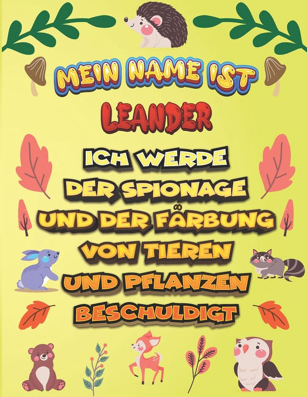 Mein Name ist Leander Ich werde der Spionage und der Färbung von Tieren und Pflanzen beschuldigt : Ein perfektes Geschenk für Ihr Kind - Zur Fokussierung und Präzisionssteuerung- Geschenk für Leander! (Paperback)