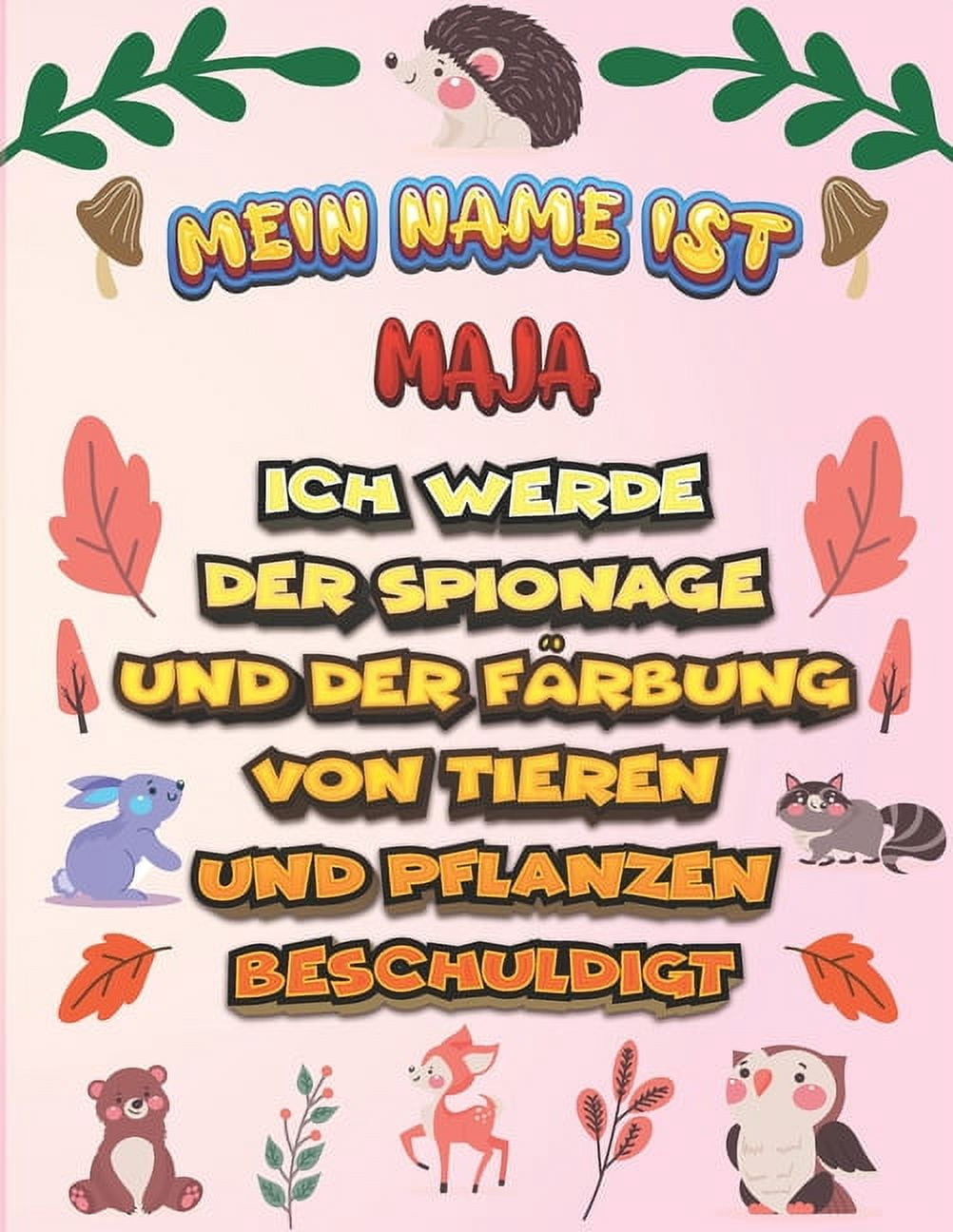 Mein Name ist Maja Ich werde der Spionage und der Färbung von Tieren und Pflanzen beschuldigt: Ein perfektes Geschenk für Ihr Kind - Zur Fokussierung und Präzisionssteuerung- Geschenk für Maja ! (Paperback)
