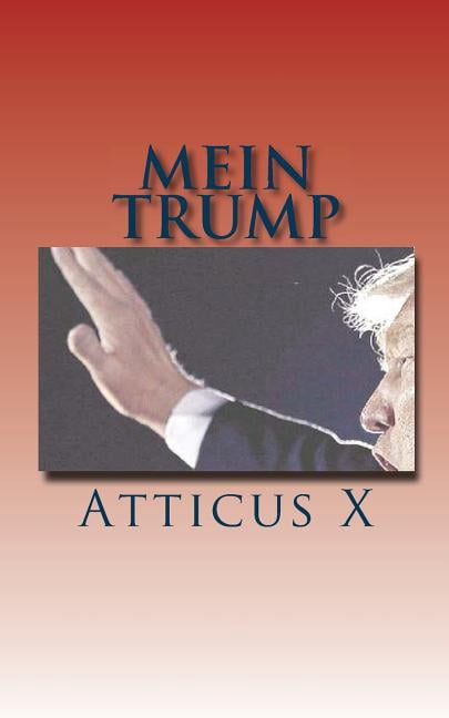 Mein Trump: America's Favorite Fascist in His Own Words (Paperback) by Atticus X