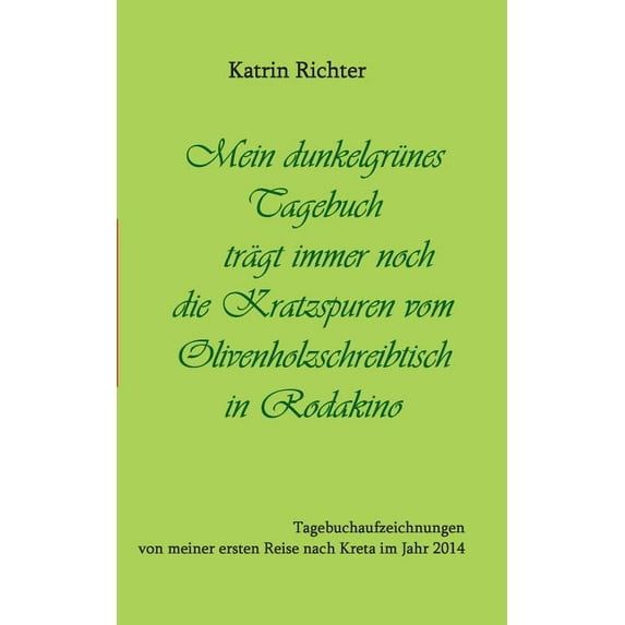 Mein dunkelgrÃ¼nes Tagebuch trÃ¤gt immer noch die Kratzspuren vom Olivenholzschreibtisch in Rodakino: Tagebuchaufzeichnung, (Paperback)