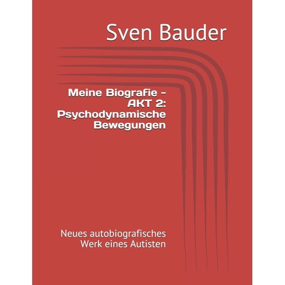 Meine Biografie - AKT 2: Psychodynamische Bewegungen: Neues autobiografisches Werk eines Autisten German Edition Paperback 1660167604 9781660167609 Sven Bauder