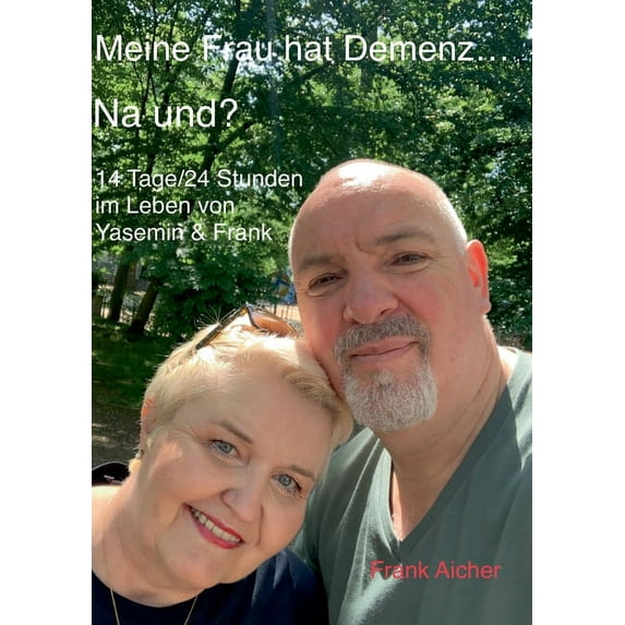 Meine Frau hat Demenz... Na und?: 14 Tage/24 Stunden im Leben von Yasemin & Frank, (Paperback)