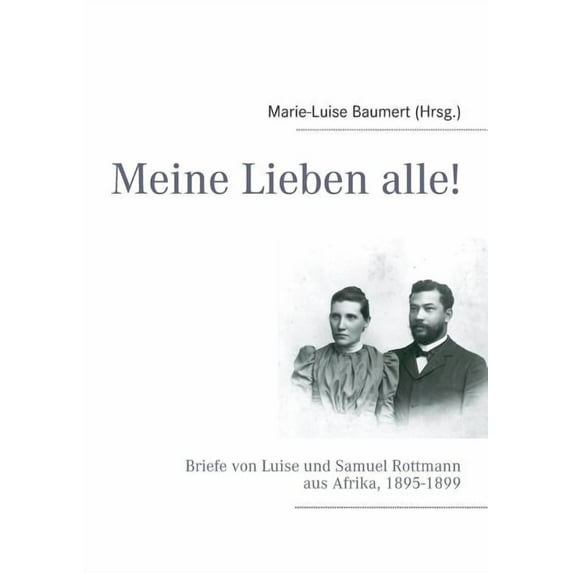 Meine Lieben alle!: Briefe von Luise und Samuel Rottmann aus Afrika, 1895-1899, (Paperback)