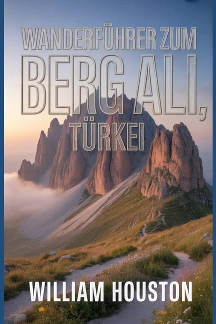 Meine Wanderabenteuer WanderfÃ¼hrer zum Berg Ali, TÃ¼rkei: Ein Handbuch fÃ¼r ein lohnendes Wandererlebnis., (Paperback)