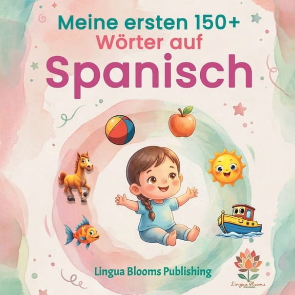 Meine ersten 150+ WÃ¶rter auf Spanisch: Zweisprachiges BildwÃ¶rterbuch Deutsch-Spanisch fÃ¼r Kinder: Der ideale Wortschatz-, (Paperback)