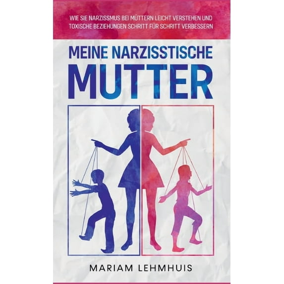 Meine narzisstische Mutter: Wie Sie Narzissmus bei Müttern leicht verstehen und toxische Beziehungen Schritt für Schritt, (Paperback)
