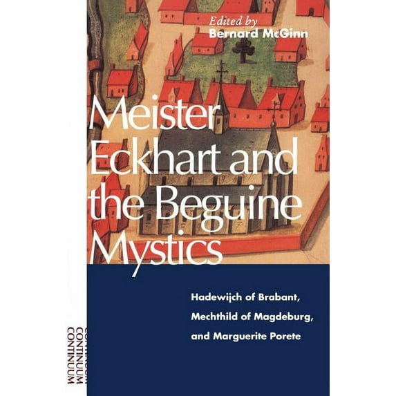 Meister Eckhart and the Beguine Mystics: Hadewijch of Brabant, Mechthild of Magdeburg, and Marguerite Porete, (Paperback)