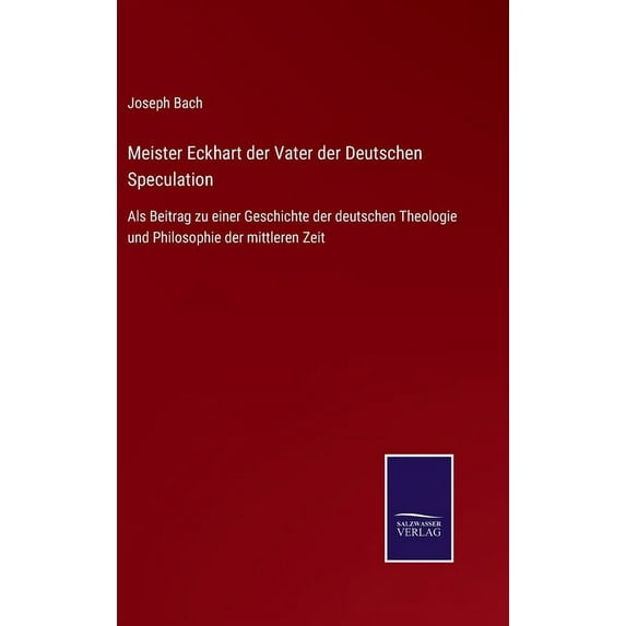 Meister Eckhart der Vater der Deutschen Speculation: Als Beitrag zu einer Geschichte der deutschen Theologie und Philosophie der mittleren Zeit (Hardcover)