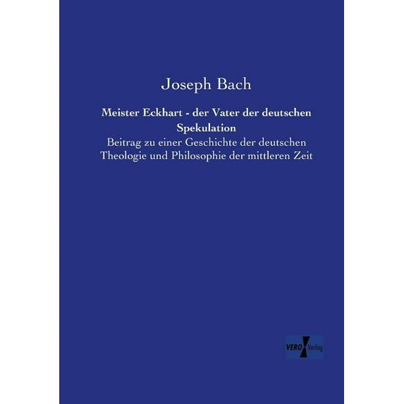 Meister Eckhart - der Vater der deutschen Spekulation: Beitrag zu einer Geschichte der deutschen Theologie und Philosoph, (Paperback)