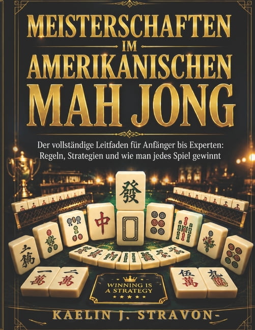 Meisterschaften Im Amerikanischen Mah Jong: Der vollstÃ¤ndige Leitfaden fÃ¼r AnfÃ¤nger bis Experten: Regeln, Strategien und, (Paperback)