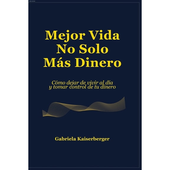 Mejor Vida - No Solo Ms Dinero: Cmo dejar de vivir al da y tomar control de tu dinero, (Paperback)